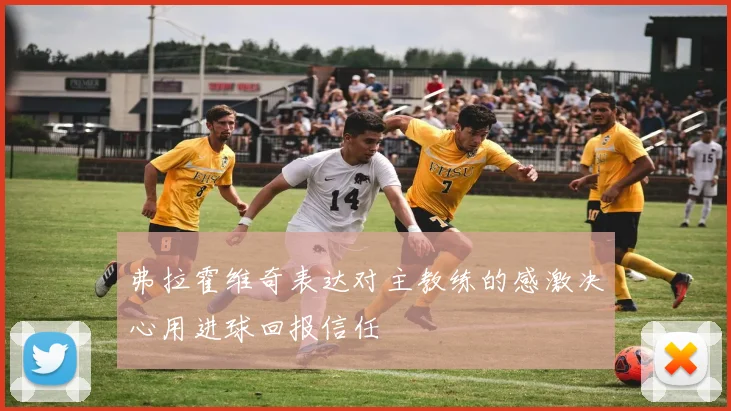 弗拉霍维奇表达对主教练的感激决心用进球回报信任