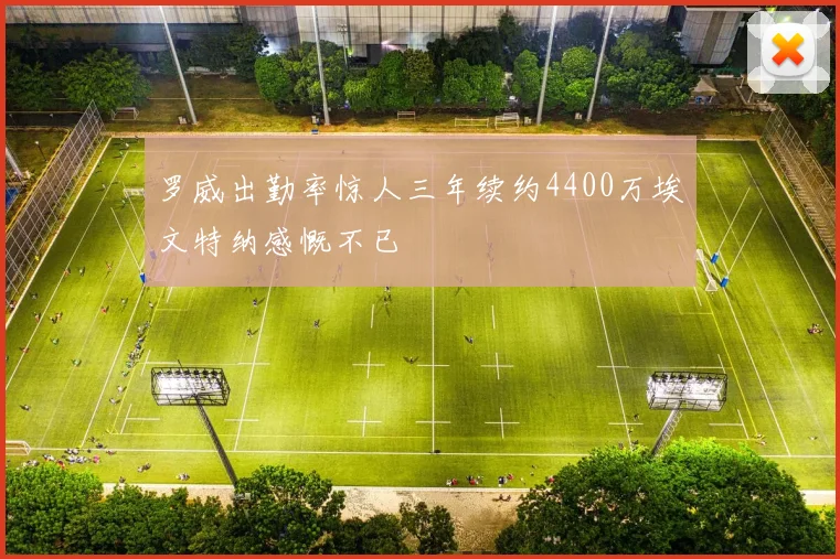 罗威出勤率惊人三年续约4400万埃文特纳感慨不已